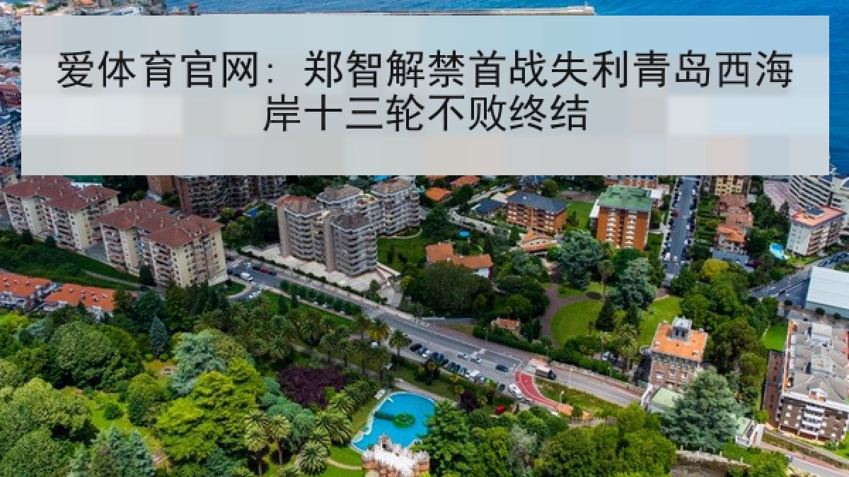 爱体育官网: 郑智解禁首战失利青岛西海岸十三轮不败终结