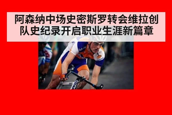 阿森纳中场史密斯罗转会维拉创队史纪录开启职业生涯新篇章