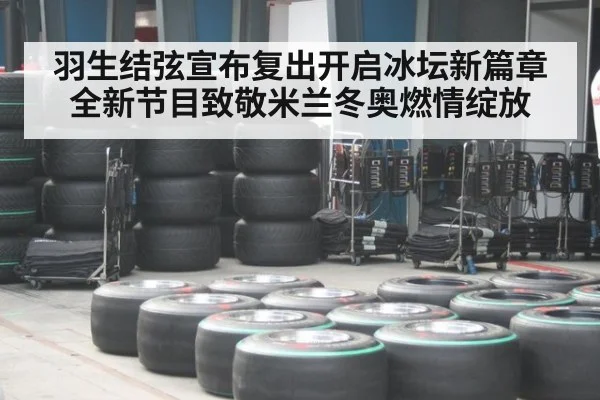 羽生结弦宣布复出开启冰坛新篇章 全新节目致敬米兰冬奥燃情绽放